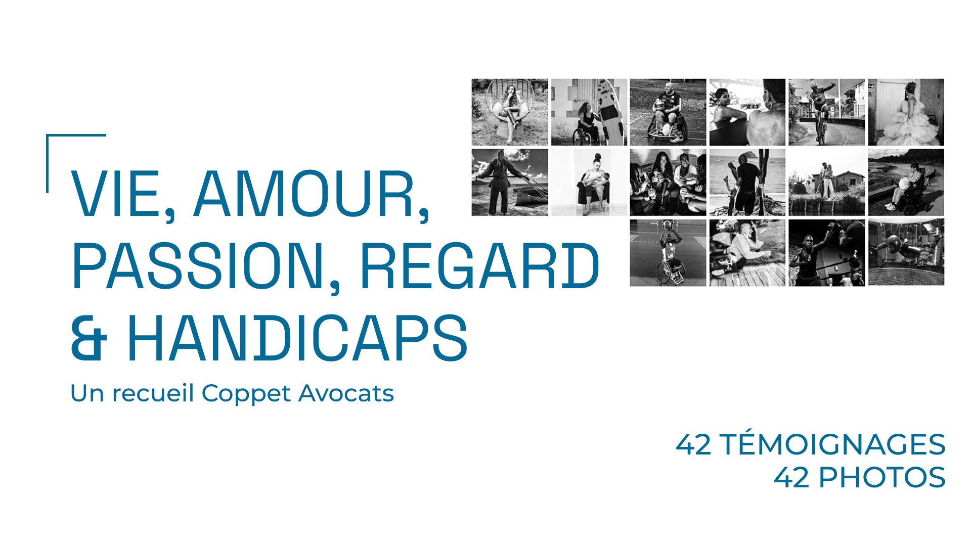 42 témoignages, 42 photos – Coppet Avocats, 2026 Recueil de témoignages sur le handicap acquis - Vie, Amour, Passion, Regard & Handicaps - 42 témoignages et 42 photos - Coppet Avocats