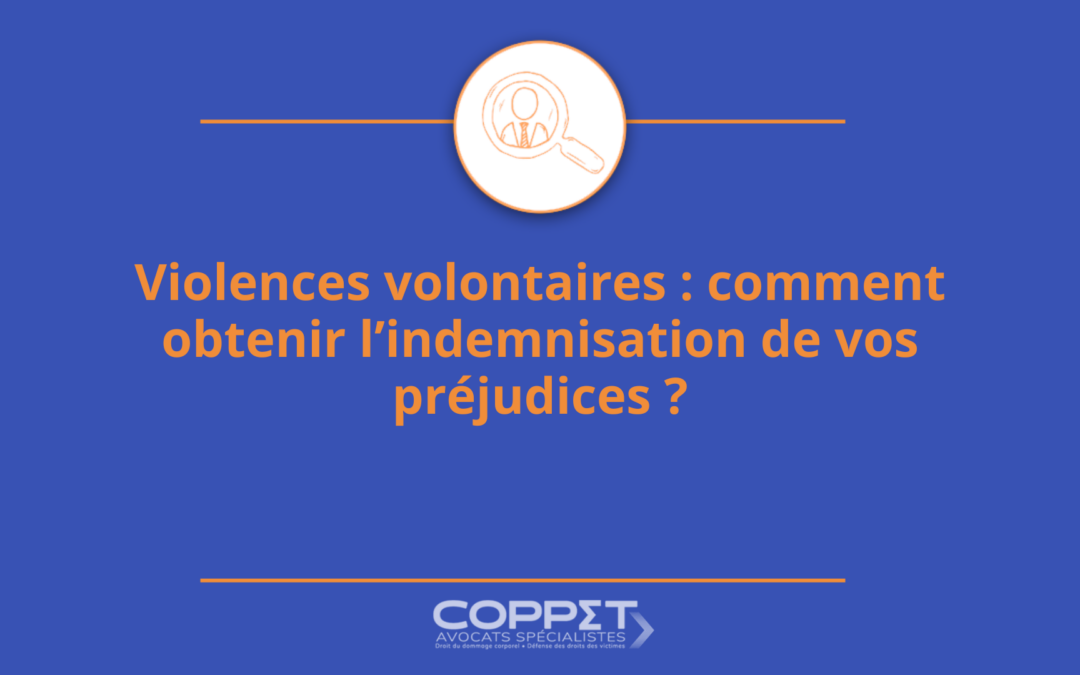 Violences volontaires : comment obtenir l’indemnisation de vos préjudices ?