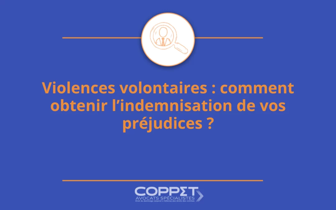 Violences volontaires : comment obtenir l’indemnisation de vos préjudices ?