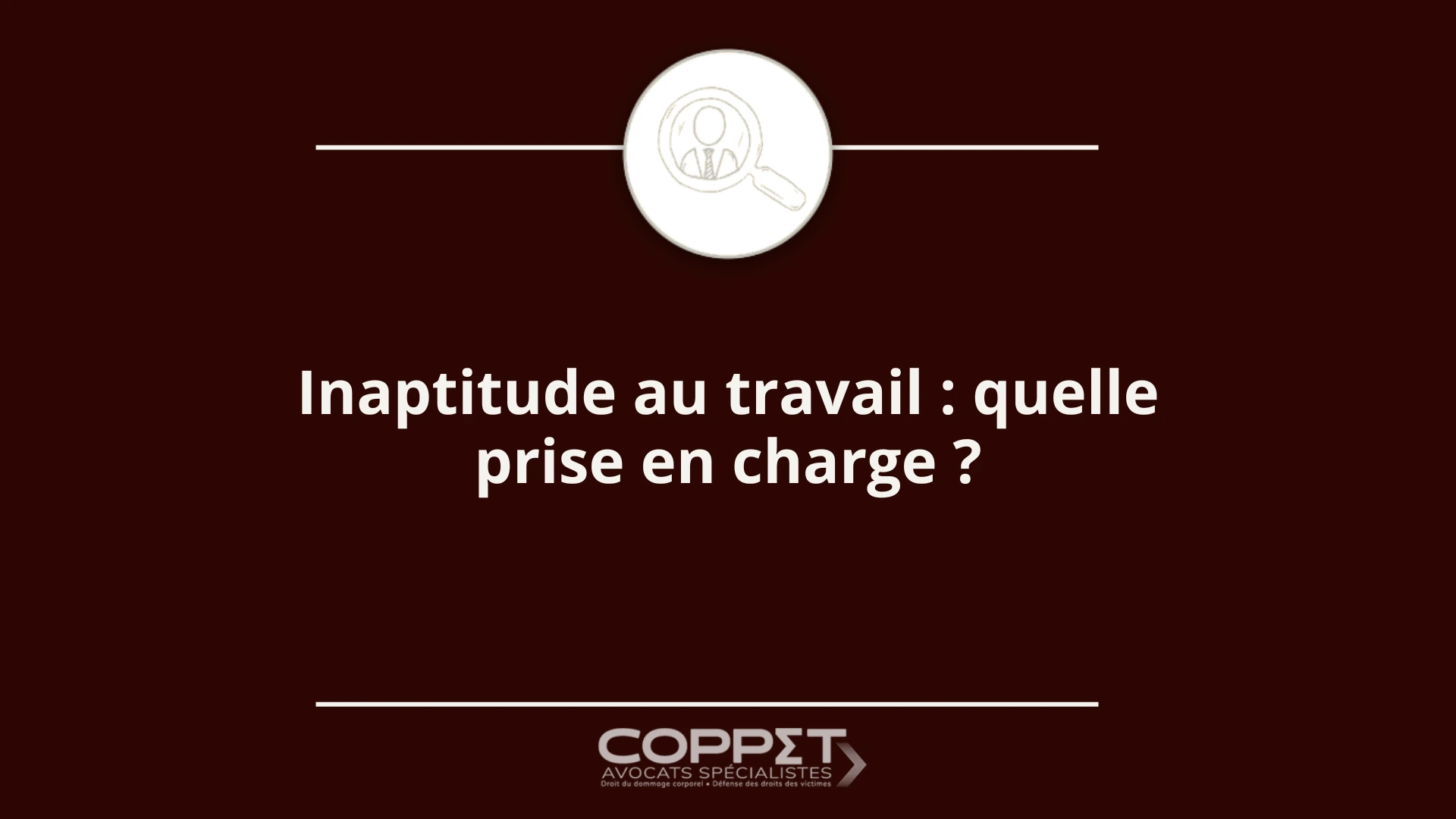 Inaptitude au travail – quelle prise en charge pour la victime – Coppet Avocats Inaptitude au travail quelle prise en charge - Coppet Avocats spécialistes dommage corporel